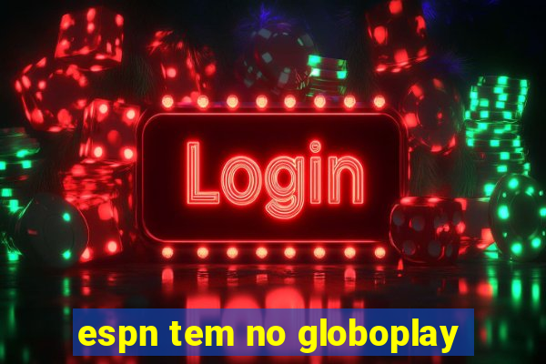 espn tem no globoplay